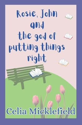 Rosie, John and the God of Putting Things Right by Micklefield, Celia