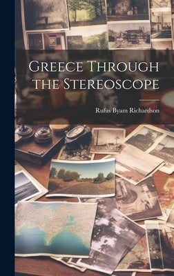 Greece Through the Stereoscope by Richardson, Rufus Byam