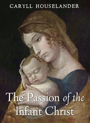 The Passion of the Infant Christ by Houselander, Caryll