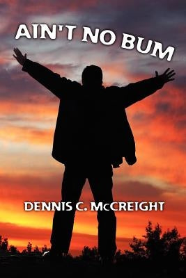 Ain't No Bum by McCreight, Dennis C.