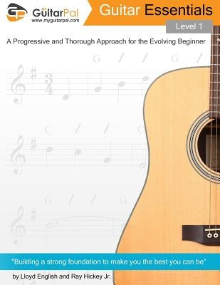 Guitar Essentials - Level 1: A Progressive and Thorough Approach for the Evolving Beginner by Hickey, Ray, Jr.
