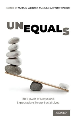 Unequals: The Power of Status and Expectations in Our Social Lives by Webster Jr, Murray