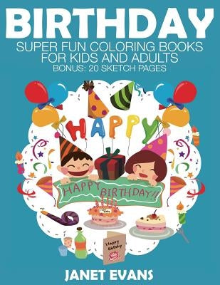 Birthday: Super Fun Coloring Books for Kids and Adults by Evans, Janet