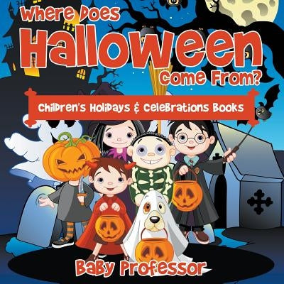 Where Does Halloween Come From? Children's Holidays & Celebrations Books by Baby Professor