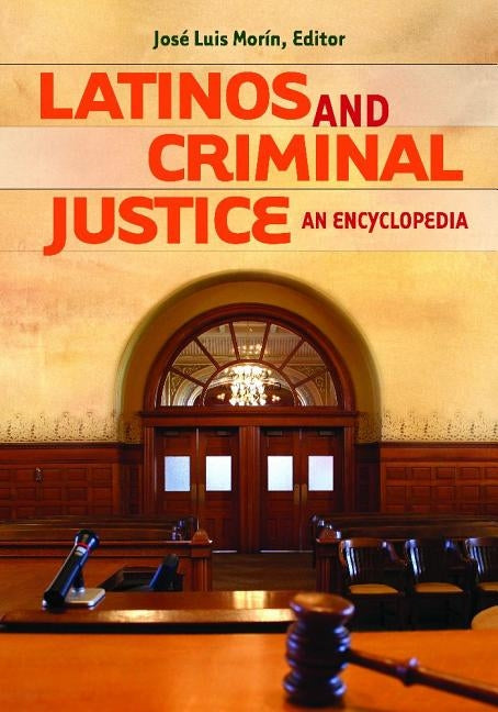 Latinos and Criminal Justice: An Encyclopedia by Morín, José Luis
