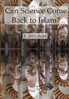 Can Science Come Back to Islam? by Naqvi, K. Razi