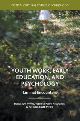 Youth Work, Early Education, and Psychology: Liminal Encounters by Pacini-Ketchabaw, Veronica