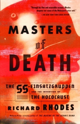 Masters of Death: The SS-Einsatzgruppen and the Invention of the Holocaust by Rhodes, Richard