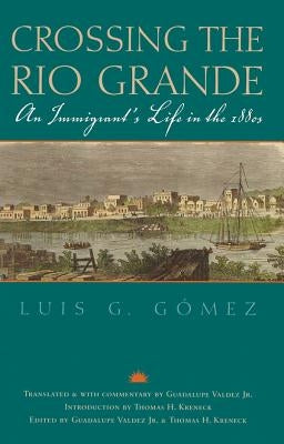 Crossing the Rio Grande: An Immigrant's Life in the 1880s by Gomez, Luis G.
