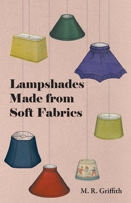 Lampshades Made from Soft Fabrics by Griffith, M. R.