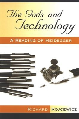 The Gods and Technology: A Reading of Heidegger by Rojcewicz, Richard