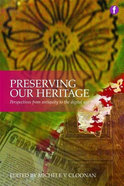 Preserving Our Heritage: Perspectives from Antiquity to the Digital Age by Cloonan, Michele V.