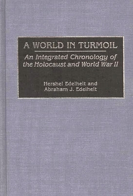 A World in Turmoil: An Integrated Chronology of the Holocaust and World War II by Edelheit, Hershel