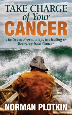 Take Charge of Your Cancer: The Seven Proven Steps to Healing and Recovery from Cancer by Plotkin, Norman