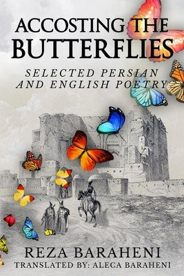 Accosting the Butterflies: Selected Persian and English Poetry by Baraheni, Aleca
