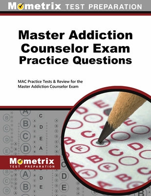 Master Addiction Counselor Exam Practice Questions: Mac Practice Tests & Review for the Master Addiction Counselor Exam by Mometrix Counselor Certification Test Te