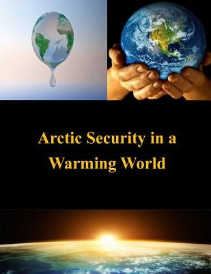 Arctic Security in a Warming World by U. S. Army War College