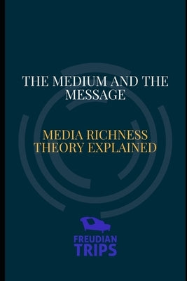 The Medium and the Message: Media Richness Theory Explained by Trips, Freudian
