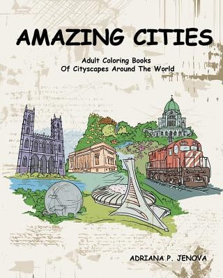 Amazing Cities: Adult Coloring Books Of Cityscapes Around The World: Splendid Creative Designs, Travel cities, beautiful design Doodle by P. Jenova, Adriana