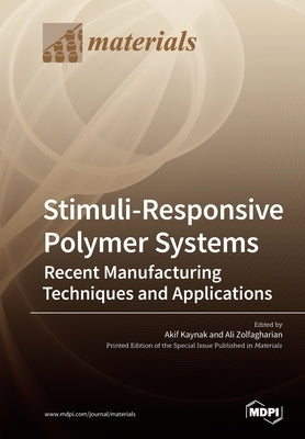 Stimuli-Responsive Polymer Systems-Recent Manufacturing Techniques and Applications by Kaynak, Akif