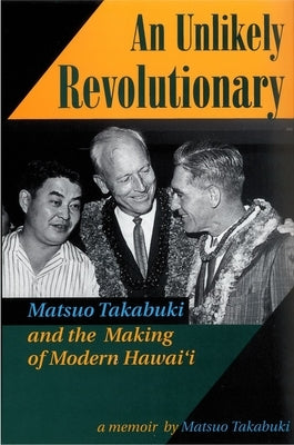 An Unlikely Revolutionary: Matsuo Takabuki and the Making of Modern Hawaii by Takabuki, Matsuo