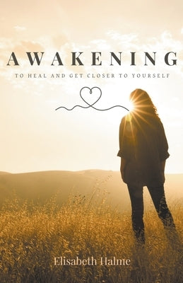 Awakening - To heal and get closer to yourself by Halme, Elisabeth