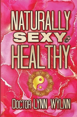 Naturally Sexy & Healthy by Wylnn, Lynn