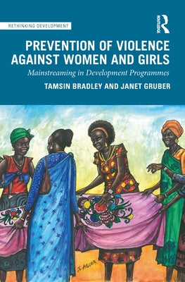 Prevention of Violence Against Women and Girls: Mainstreaming in Development Programmes by Bradley, Tamsin