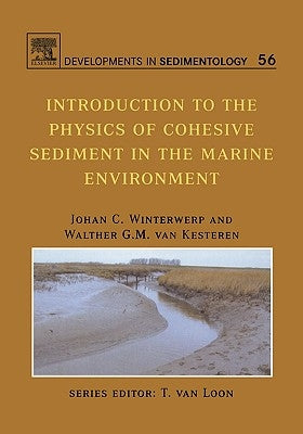 Introduction to the Physics of Cohesive Sediment Dynamics in the Marine Environment: Volume 56 by Winterwerp, Johan C.