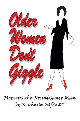 Older Women Don't Giggle: Memoirs of a Renaissance Man by Oelfke 2nd, K. Charles