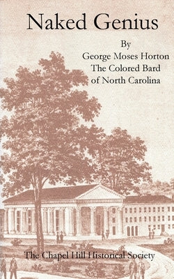 Naked Genius: By George Moses Horton, The Colored Bard of North Carolina by Horton, George Moses