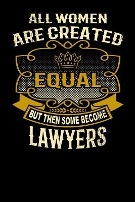 All Women Are Created Equal But Then Some Become Lawyers: Funny 6x9 Lawyer Notebook by Watts, L.