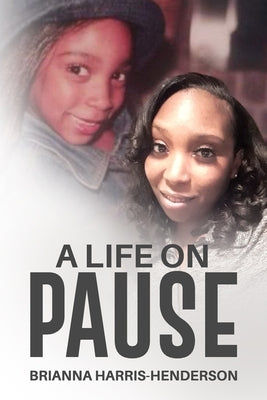 A Life on Pause by Harris-Henderson, Brianna D.