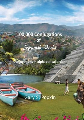 100,000 Conjugations of Spanish Verbs: Conjugations in Alphabetical Order by Popkin, Gary S.
