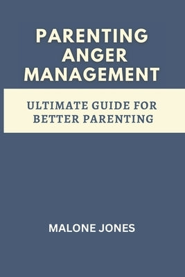 parenting anger management: ultimate guide for better parenting by Jones, Malone
