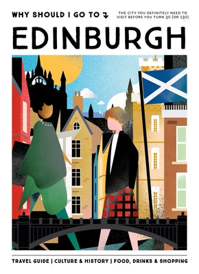 Why Should I Go to Edinburgh: The City You Definitely Need to Visit Before You Turn 30 (or 130) by Sault, Luke