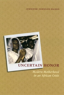 Uncertain Honor: Modern Motherhood in an African Crisis by Johnson-Hanks, Jennifer
