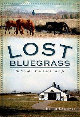 Lost Bluegrass:: History of a Vanishing Landscape by Dreistadt, Ronnie