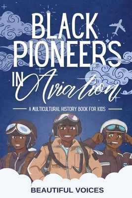 Black Pioneers in Aviation: A Multicultural History Book for Kids: Discover the Men and Women Who Broke Barriers in the Sky by Beautiful Voices