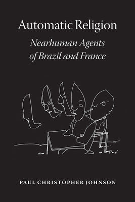 Automatic Religion: Nearhuman Agents of Brazil and France by Johnson, Paul Christopher