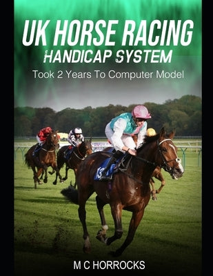UK Horse Racing Handicap System: Took 2 Years To Computer Model by Horrocks, M. C.
