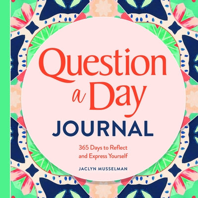 Question a Day Journal: 365 Days to Reflect and Express Yourself by Musselman, Jaclyn