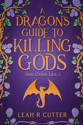 A Dragon's Guide to Killing Gods (And Other Lies) by Cutter, Leah R.