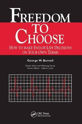Freedom to Choose: How to Make End-Of-Life Decisions on Your Own Terms by Burnell, Burnell