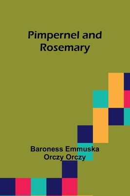 Pimpernel and Rosemary by Orczy, Baroness Emmuska