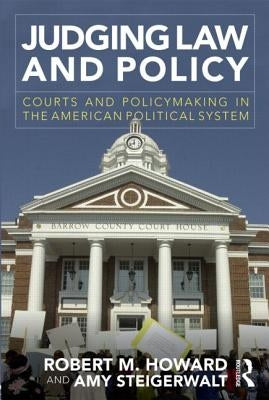 Judging Law and Policy: Courts and Policymaking in the American Political System by Howard, Robert M.