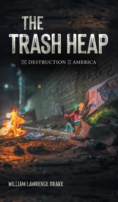 The Trash Heap: The Destruction of America by Drake, William Lawrence