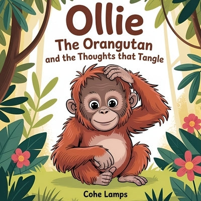 Ollie the Orangutan and the Thoughts That Tangle by Lamps, Cohe