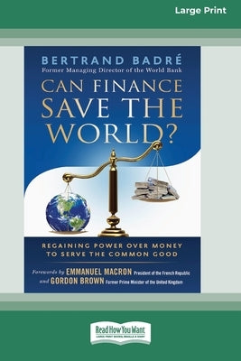 Can Finance Save the World?: Regaining Power over Money to Serve the Common Good [16 Pt Large Print Edition] by Badré, Bertrand