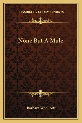 None But A Mule by Woollcott, Barbara
